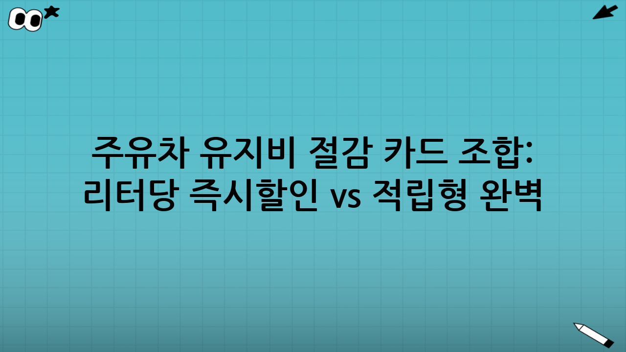 주유·차 유지비 절감 카드 조합: 리터당 즉시할인 vs 적립형 완벽 비교 (2025년 최신)