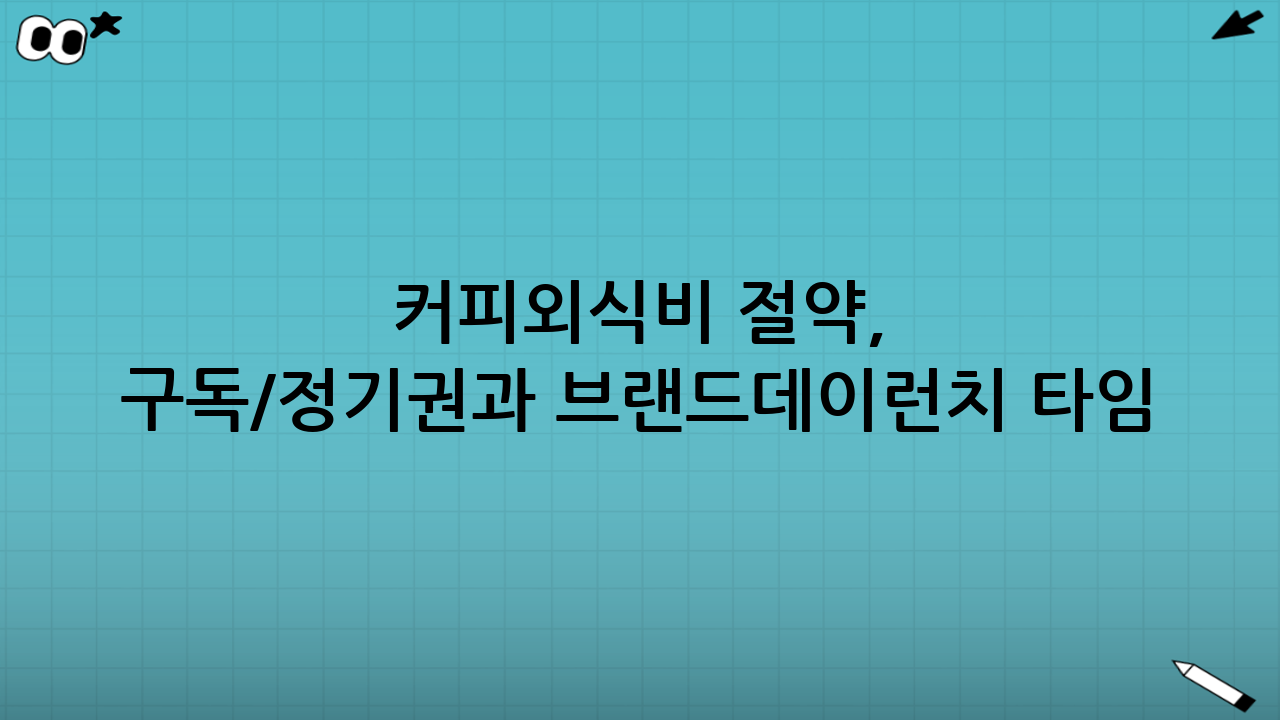 커피·외식비 절약, 구독/정기권과 브랜드데이·런치 타임 공략 가이드