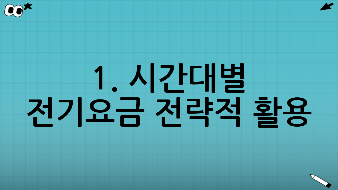 1. 시간대별 전기요금 전략적 활용