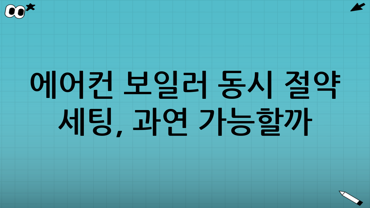 에어컨 보일러 동시 절약 세팅, 과연 가능할까? 2025년 실패 없는 온도표 대공개!