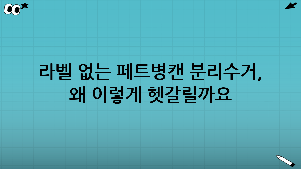 라벨 없는 페트병·캔 분리수거, 왜 이렇게 헷갈릴까요?