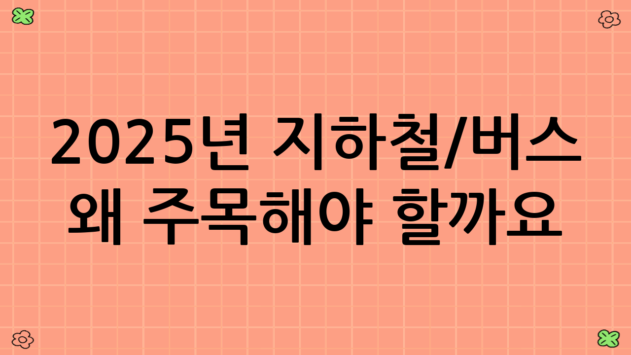 2025년 지하철/버스 정기권·패스, 왜 주목해야 할까요?