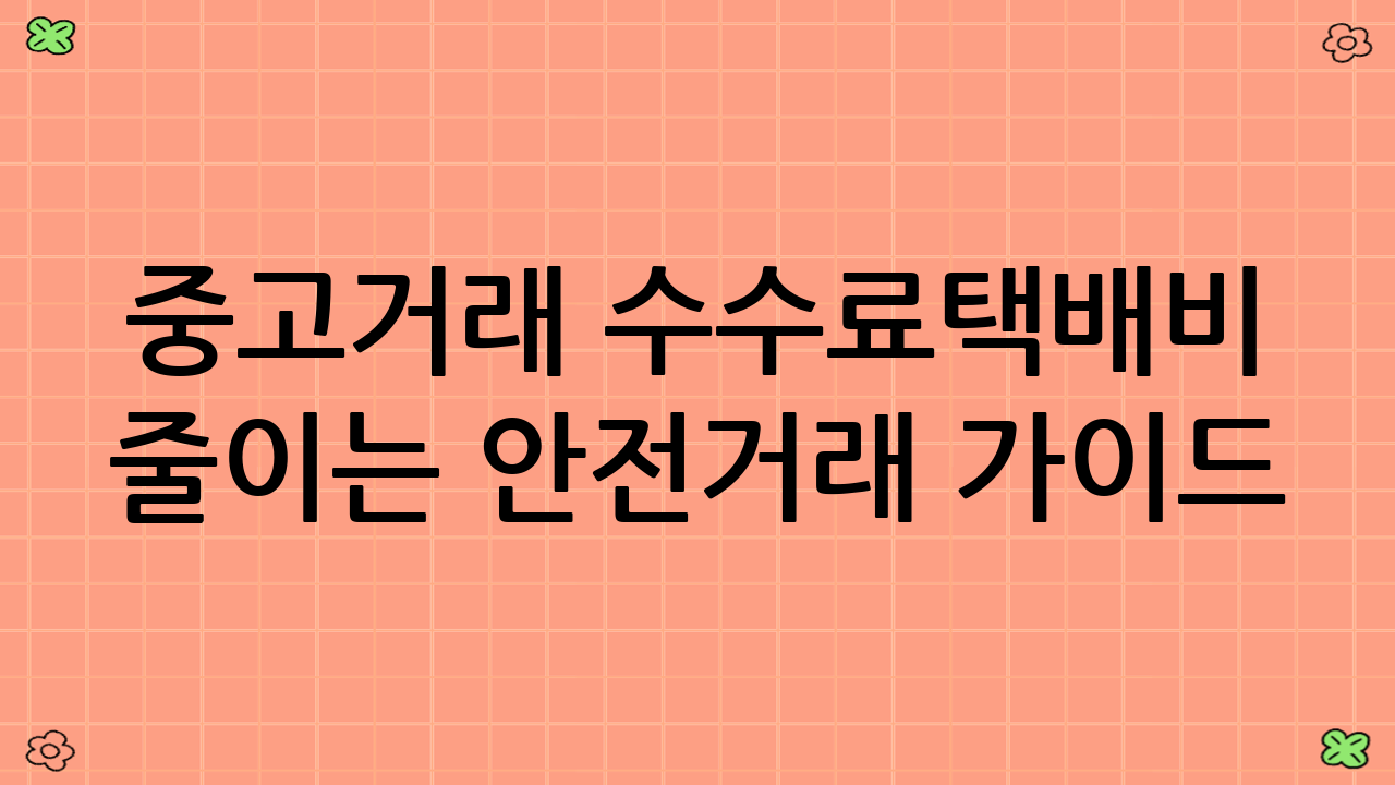 중고거래 수수료·택배비 줄이는 안전거래 가이드: 2025년, 현명한 당신을 위한 필독서!