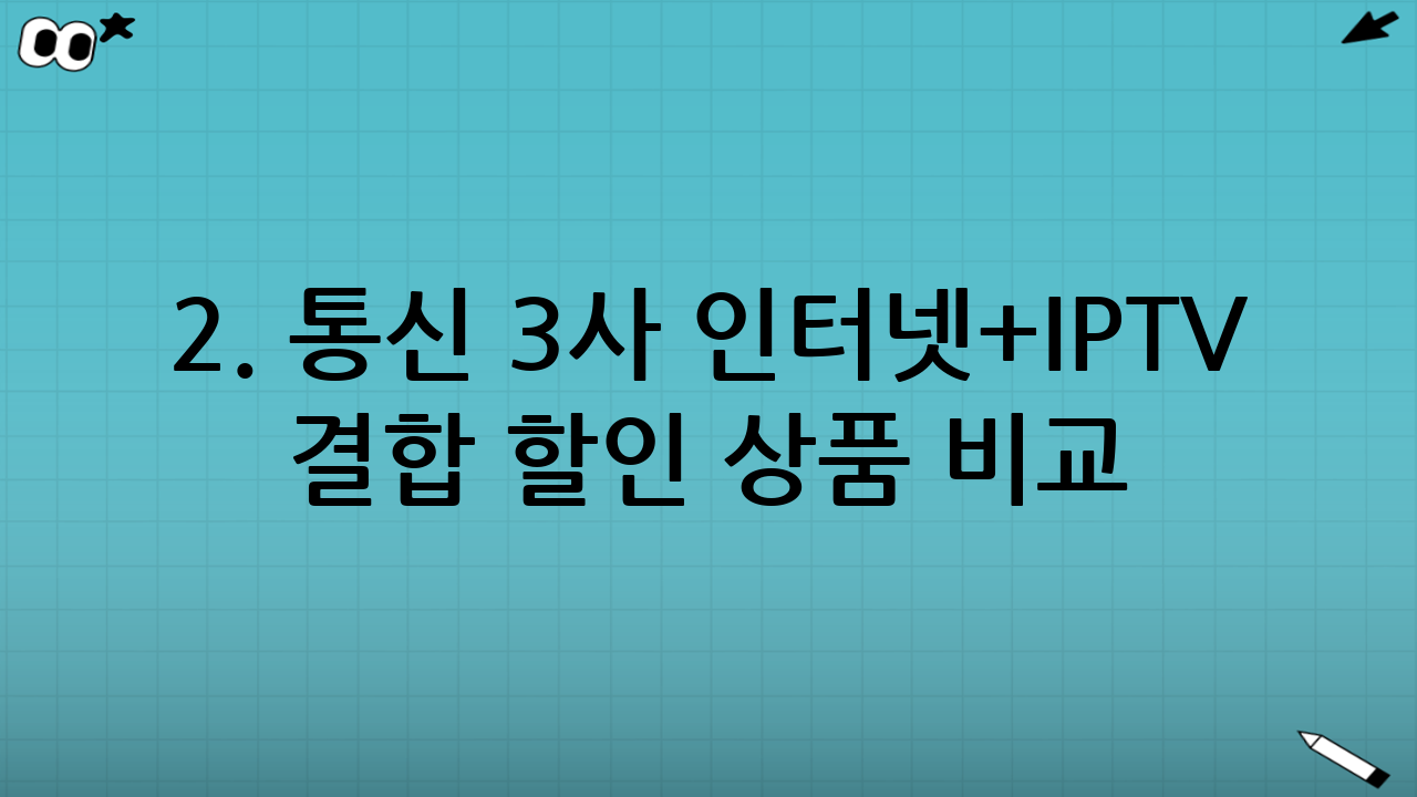 2. 통신 3사 인터넷+IPTV 결합 할인 상품 비교
