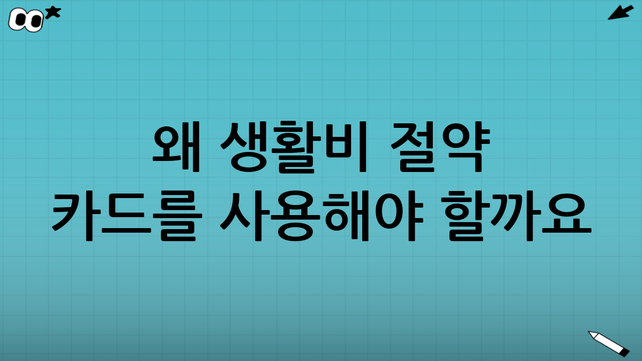 왜 생활비 절약 카드를 사용해야 할까요?