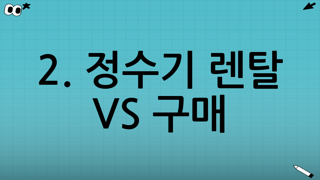 2. 정수기 렌탈 vs 구매: 핵심 비교 요소