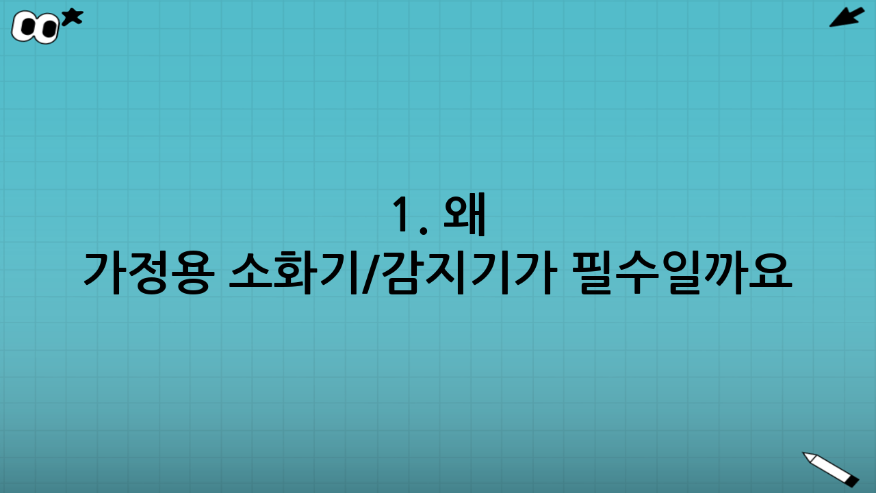 1. 왜 가정용 소화기/감지기가 필수일까요?