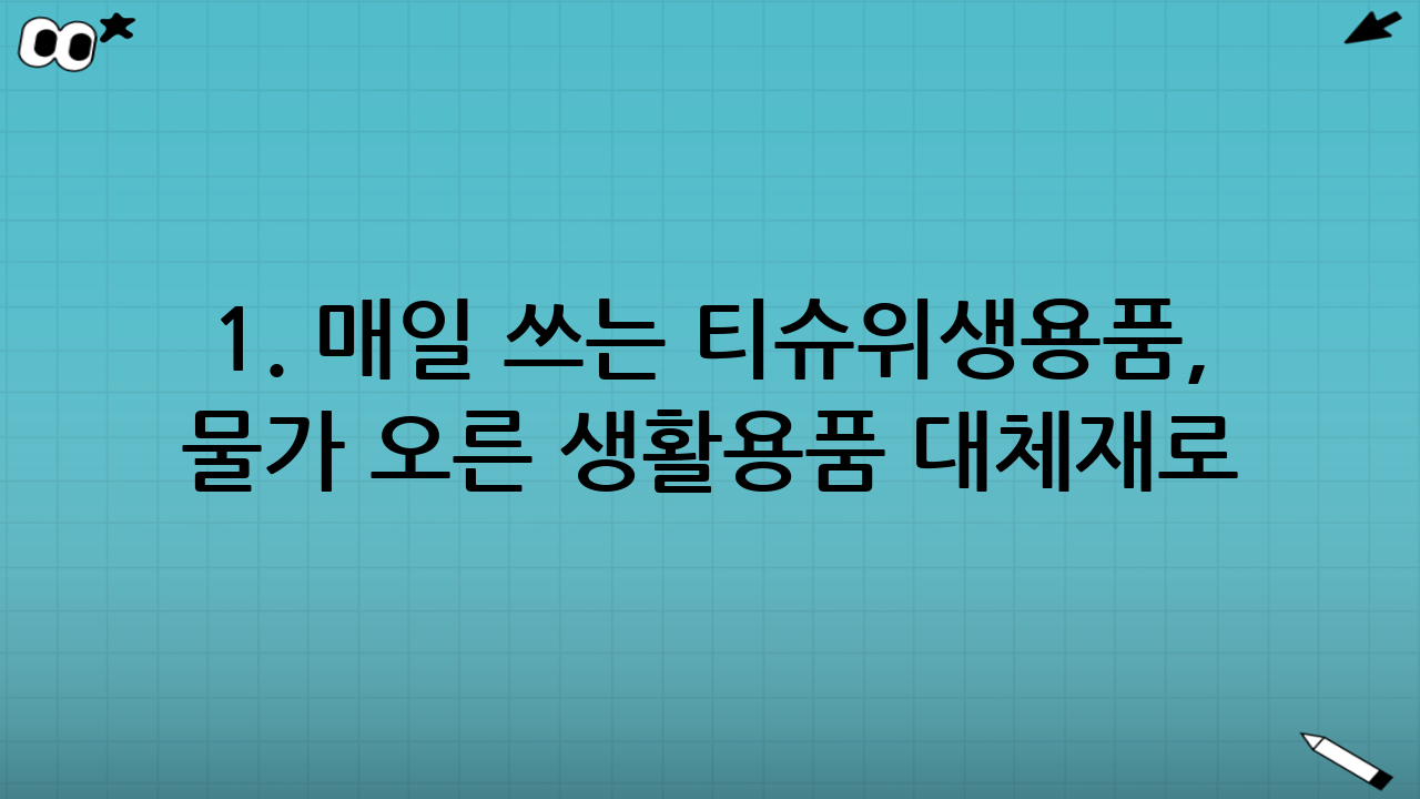 1. 매일 쓰는 티슈·위생용품, 물가 오른 생활용품 대체재로 현명하게!