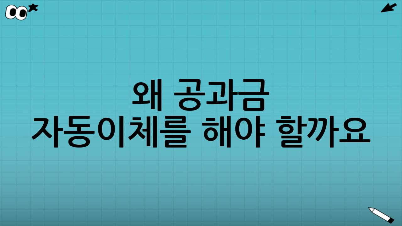 왜 공과금 자동이체를 해야 할까요?
