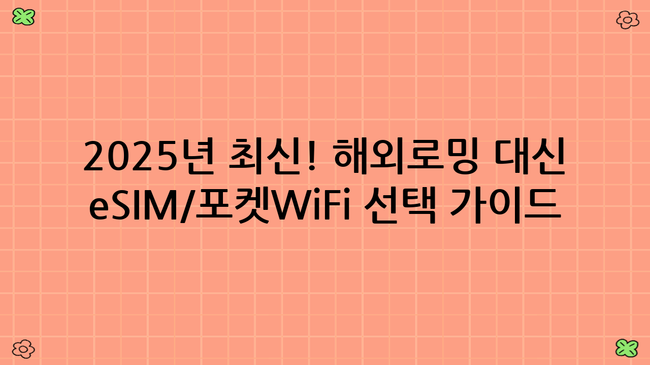 2025년 최신! 해외로밍 대신 eSIM/포켓WiFi 선택 가이드: 어떤 상황에 무엇을 선택할까?