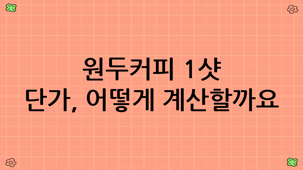 원두커피 1샷 단가, 어떻게 계산할까요?