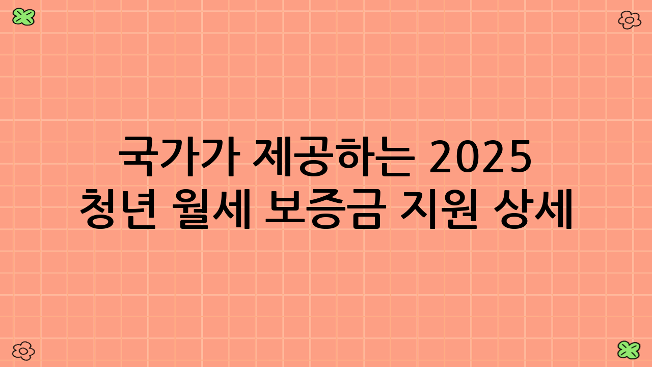 국가가 제공하는 2025 청년 월세 보증금 지원 상세 안내