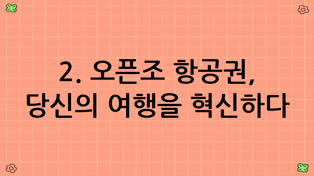 2. 오픈조 항공권, 당신의 여행을 혁신하다