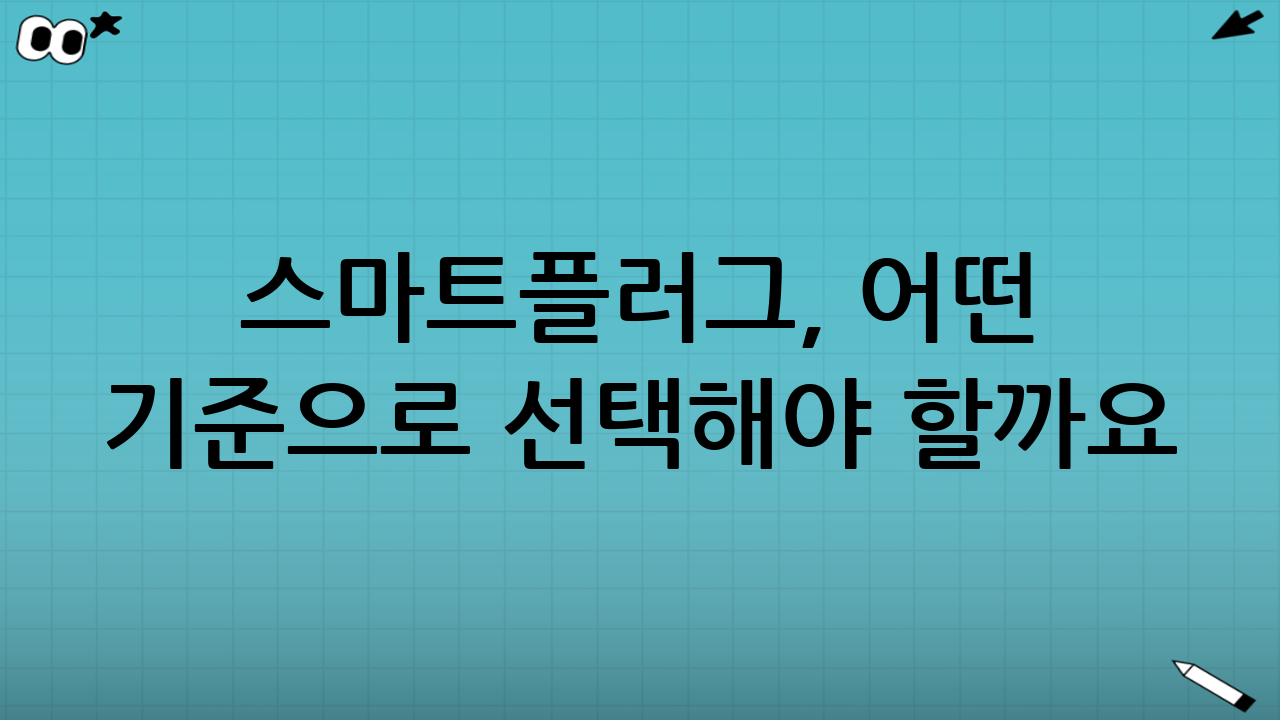 스마트플러그, 어떤 기준으로 선택해야 할까요? 꼼꼼하게 따져보세요!