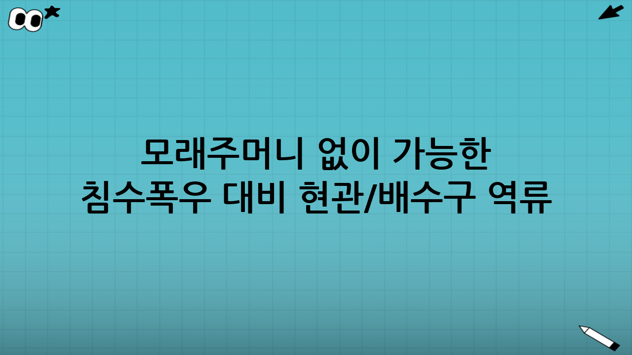 모래주머니 없이 가능한 침수·폭우 대비 현관/배수구 역류 막는 7가지 모래주머니 대체 팁 상세