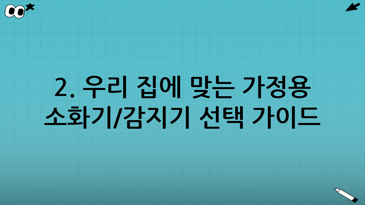 2. 우리 집에 맞는 가정용 소화기/감지기 선택 가이드
