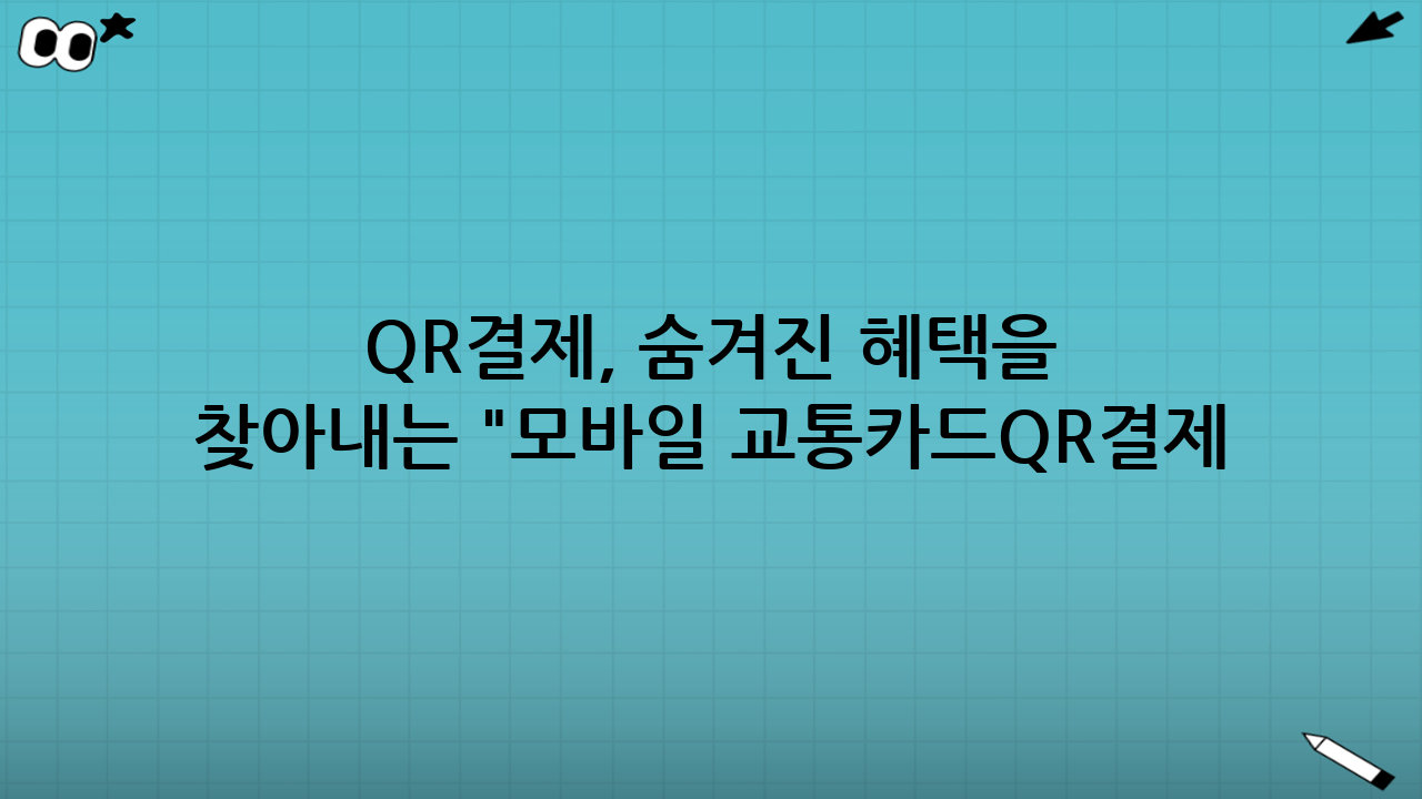 QR결제, 숨겨진 혜택을 찾아내는 "모바일 교통카드·QR결제 세팅"
