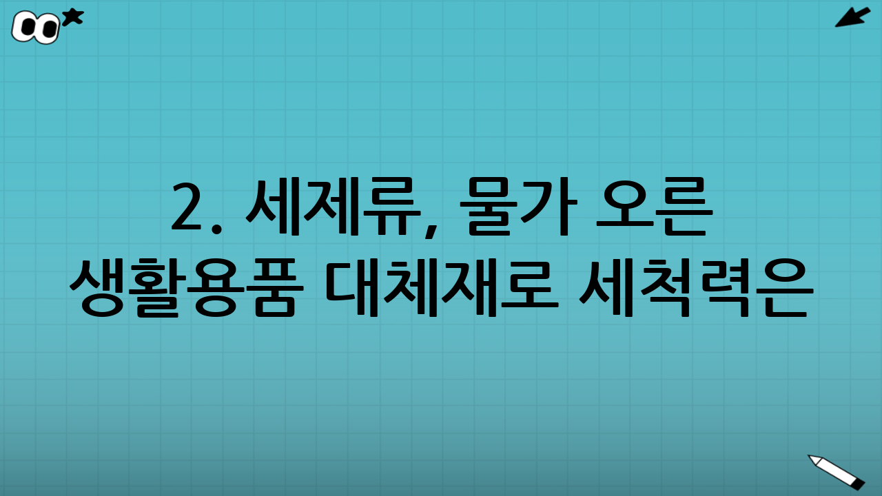 2. 세제류, 물가 오른 생활용품 대체재로 세척력은 유지하고 비용은 절감!