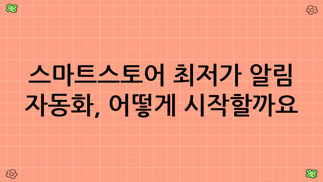 스마트스토어 최저가 알림 자동화, 어떻게 시작할까요?