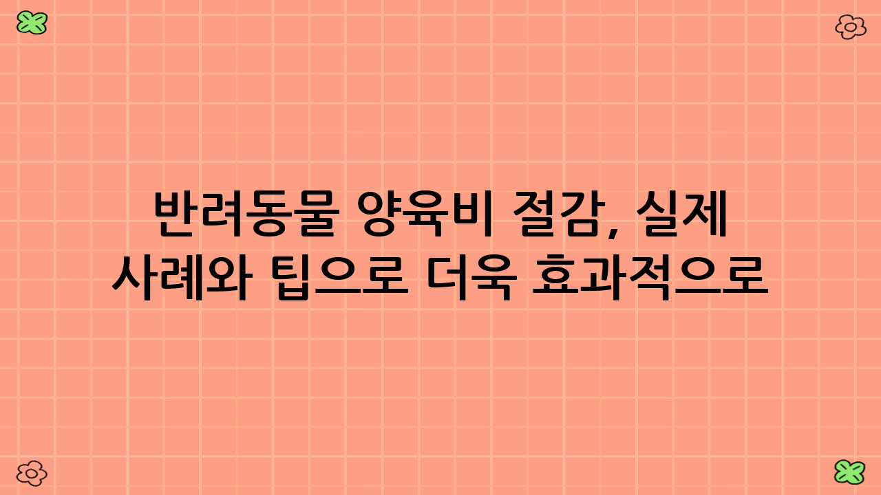 반려동물 양육비 절감, 실제 사례와 팁으로 더욱 효과적으로!