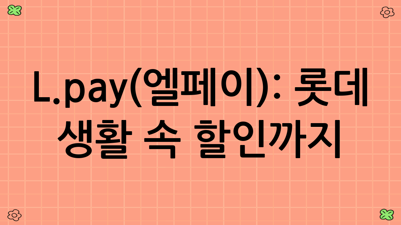 L.pay(엘페이): 롯데 계열사부터 생활 속 할인까지