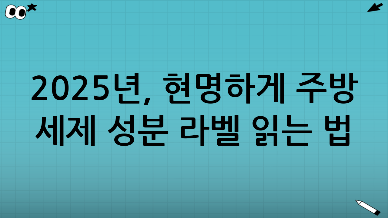 2025년, 현명하게 주방 세제 성분 라벨 읽는 법 실전 가이드