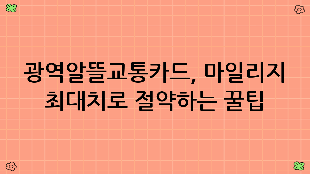 광역알뜰교통카드, 마일리지 최대치로 절약하는 꿀팁!