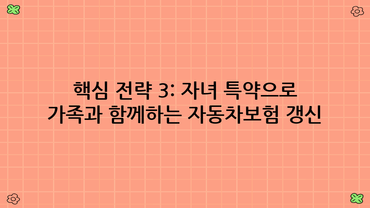 핵심 전략 3: 자녀 특약으로 가족과 함께하는 자동차보험 갱신 절감