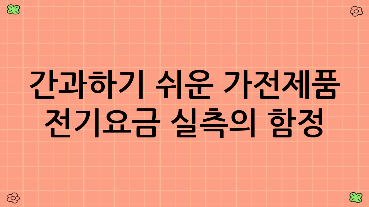 간과하기 쉬운 가전제품 전기요금 실측의 함정: 대기전력