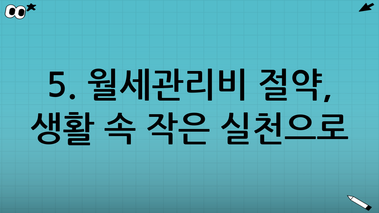 5. 월세·관리비 절약, 생활 속 작은 실천으로!