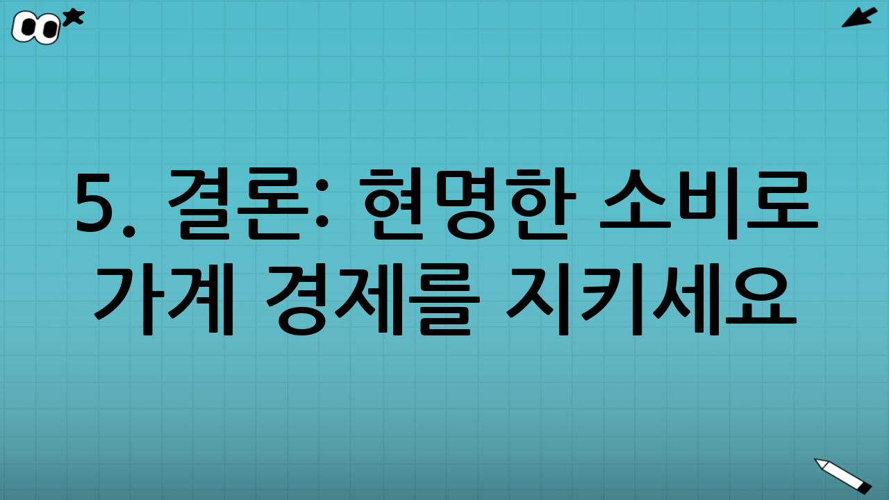 5. 결론: 현명한 소비로 가계 경제를 지키세요!