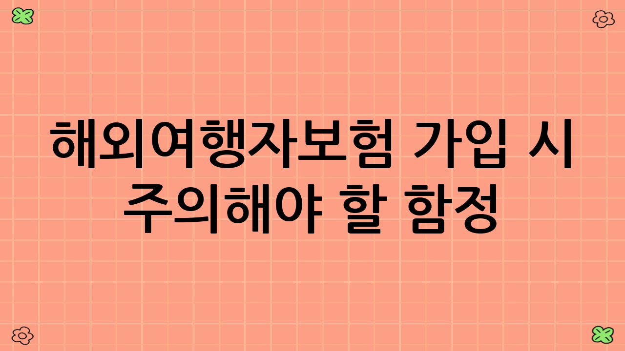 해외여행자보험 가입 시 주의해야 할 함정