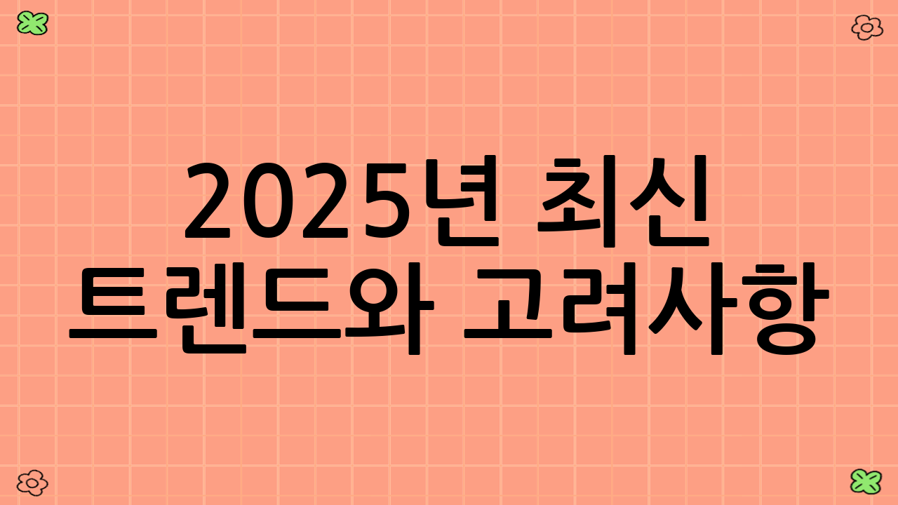 2025년 최신 트렌드와 고려사항