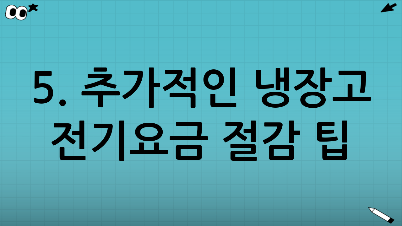5. 추가적인 냉장고 전기요금 절감 팁