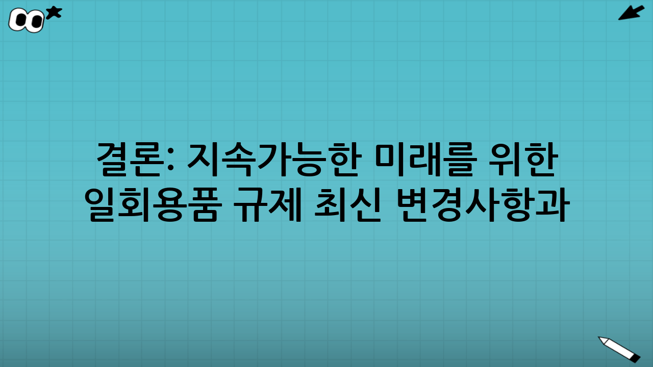 결론: 지속가능한 미래를 위한 동행, 일회용품 규제 최신 변경사항과 함께!