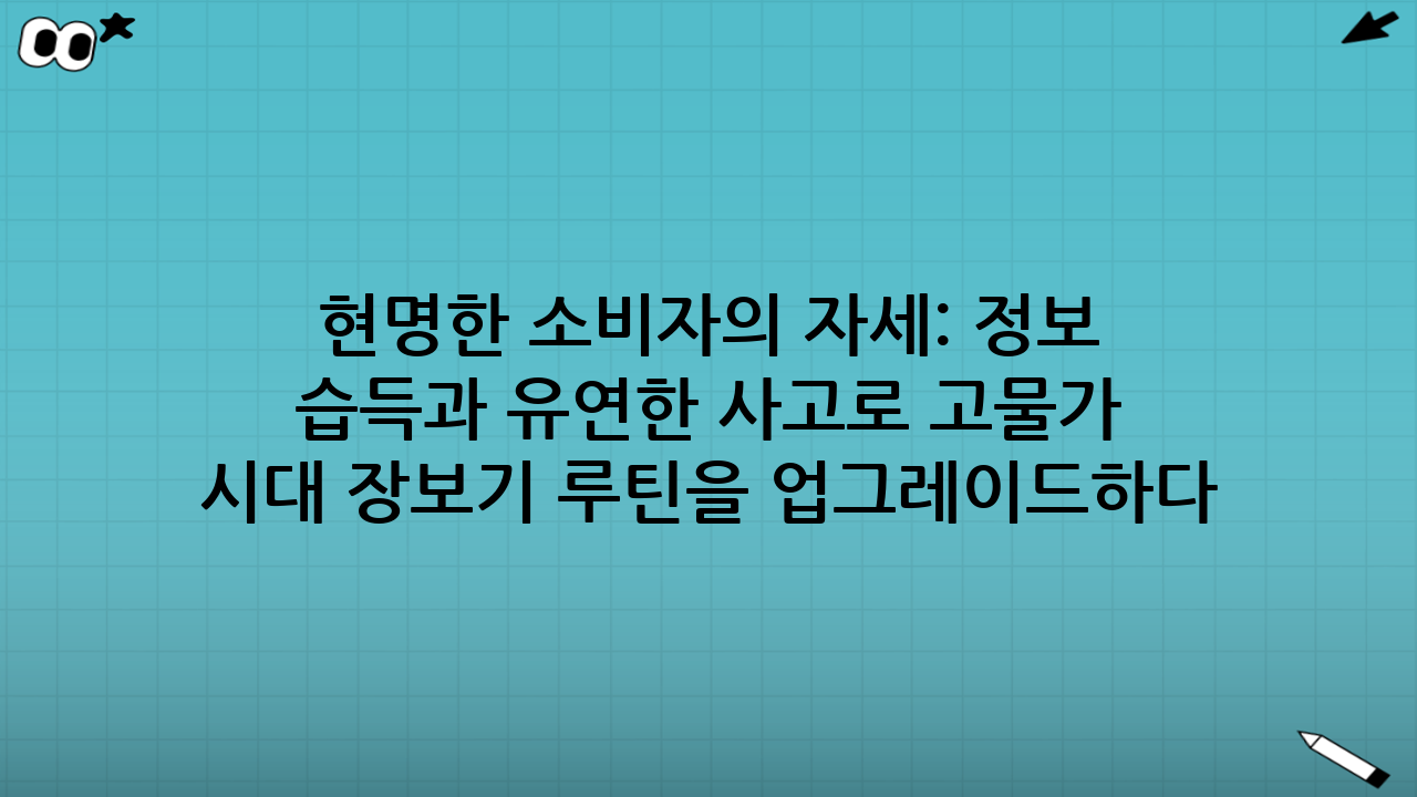 현명한 소비자의 자세: 정보 습득과 유연한 사고로 고물가 시대 장보기 루틴을 업그레이드하다