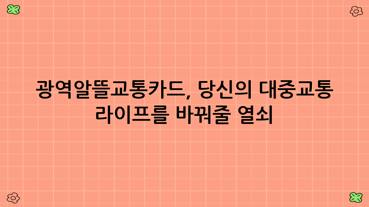 광역알뜰교통카드, 당신의 대중교통 라이프를 바꿔줄 열쇠