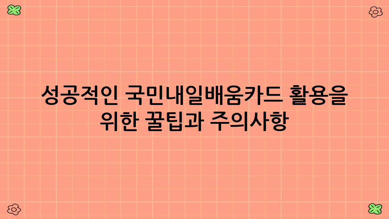 성공적인 국민내일배움카드 활용을 위한 꿀팁과 주의사항 (국민내일배움카드 청년 국비 지원 100% 활용)