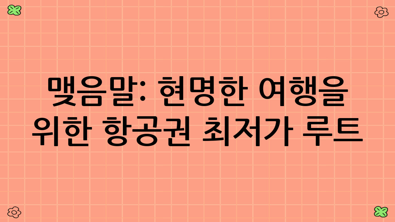 맺음말: 현명한 여행을 위한 항공권 최저가 루트