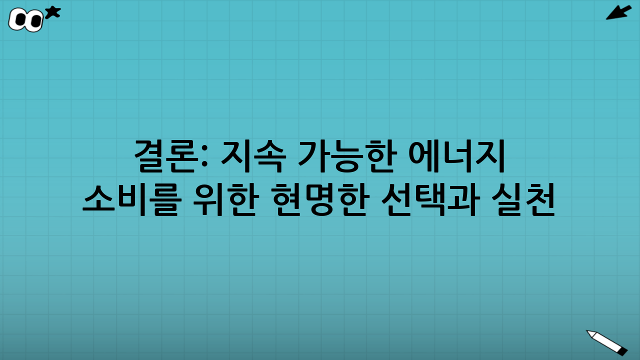 결론: 지속 가능한 에너지 소비를 위한 현명한 선택과 실천