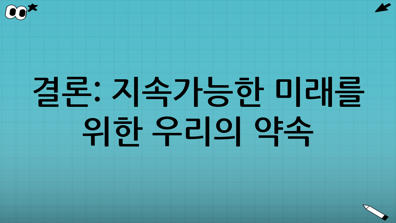 결론: 지속가능한 미래를 위한 우리의 약속