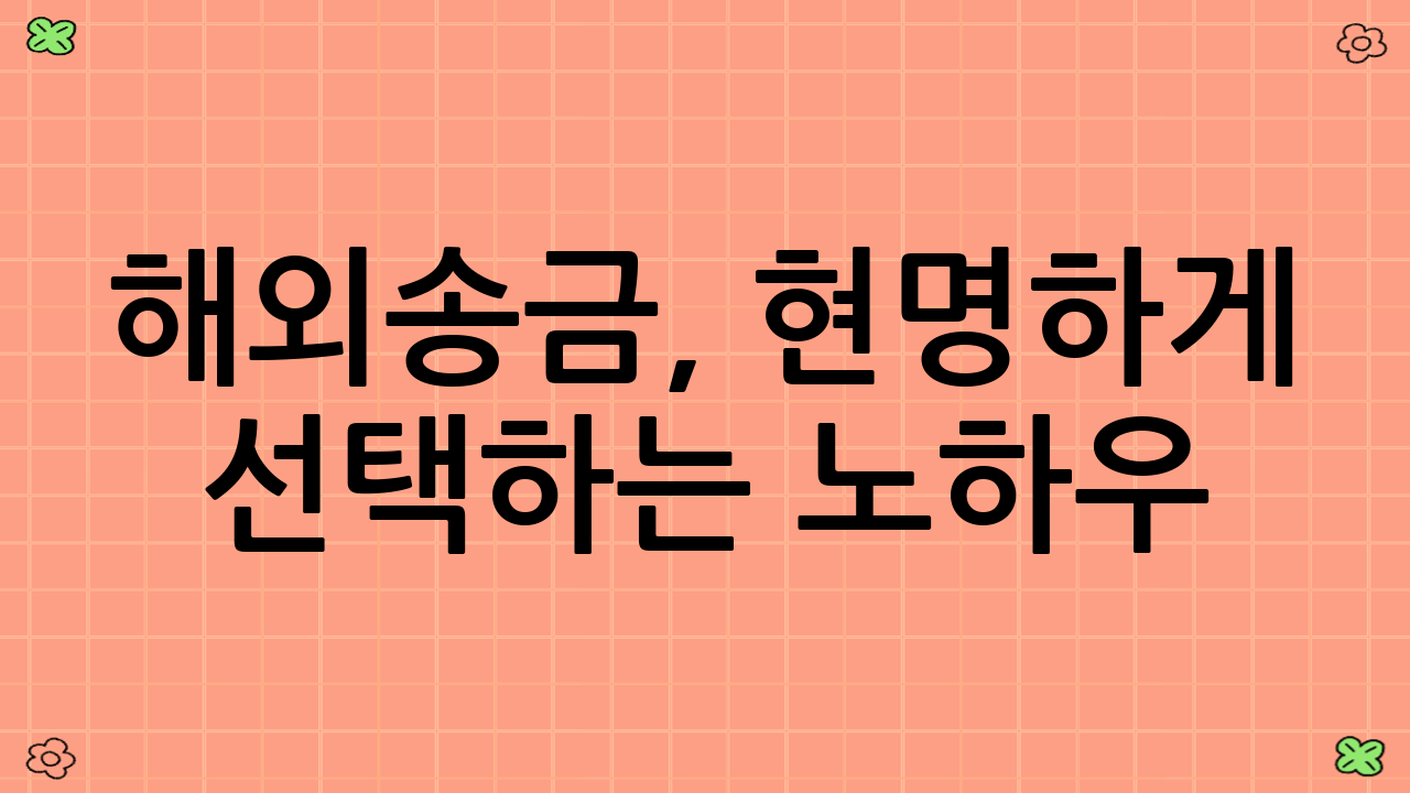 해외송금, 현명하게 선택하는 노하우: 나에게 맞는 최적의 길 찾기