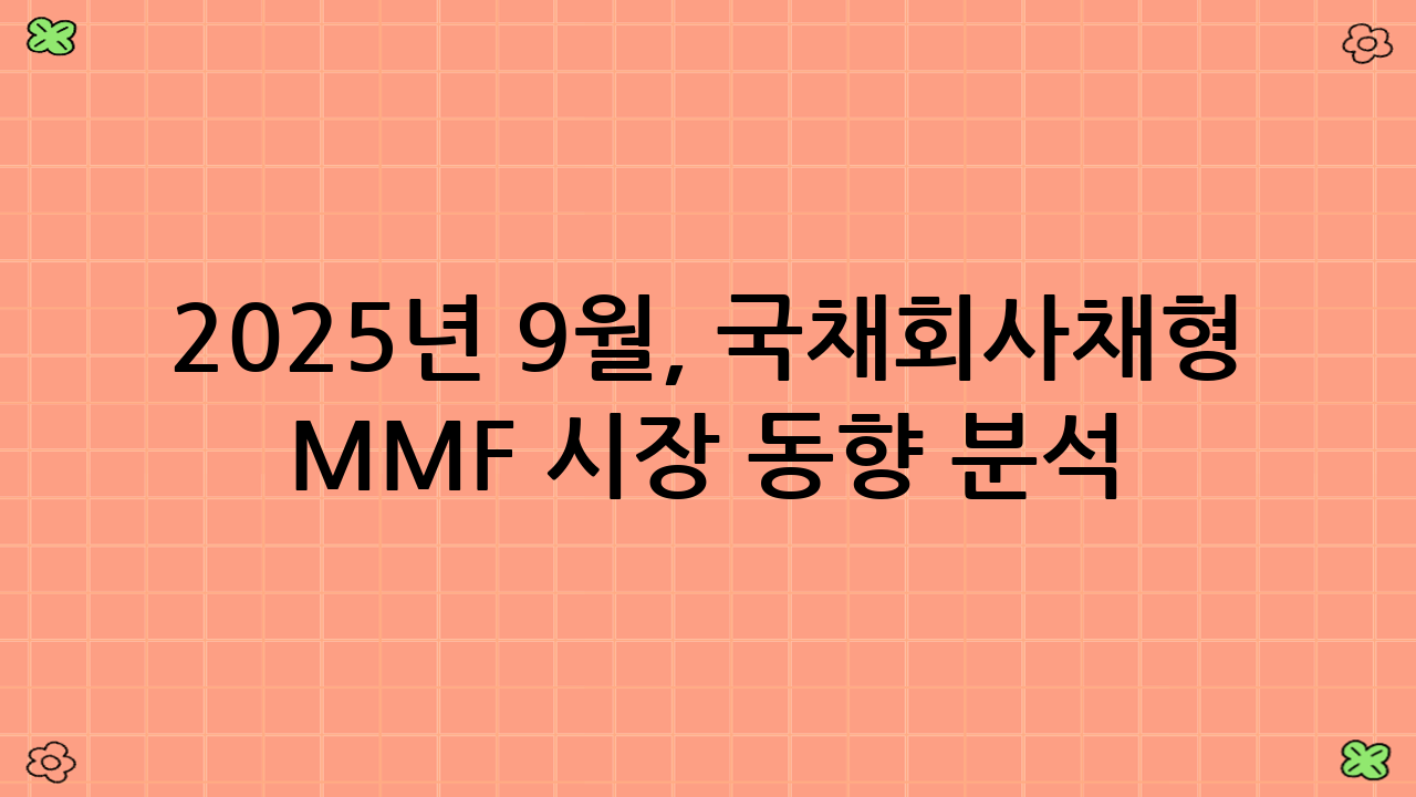 2025년 9월, 국채·회사채형 MMF 시장 동향 분석
