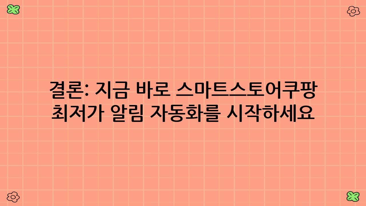 결론: 지금 바로 스마트스토어·쿠팡 최저가 알림 자동화를 시작하세요!