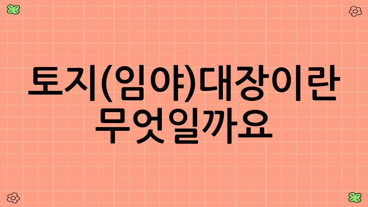 토지(임야)대장이란 무엇일까요?