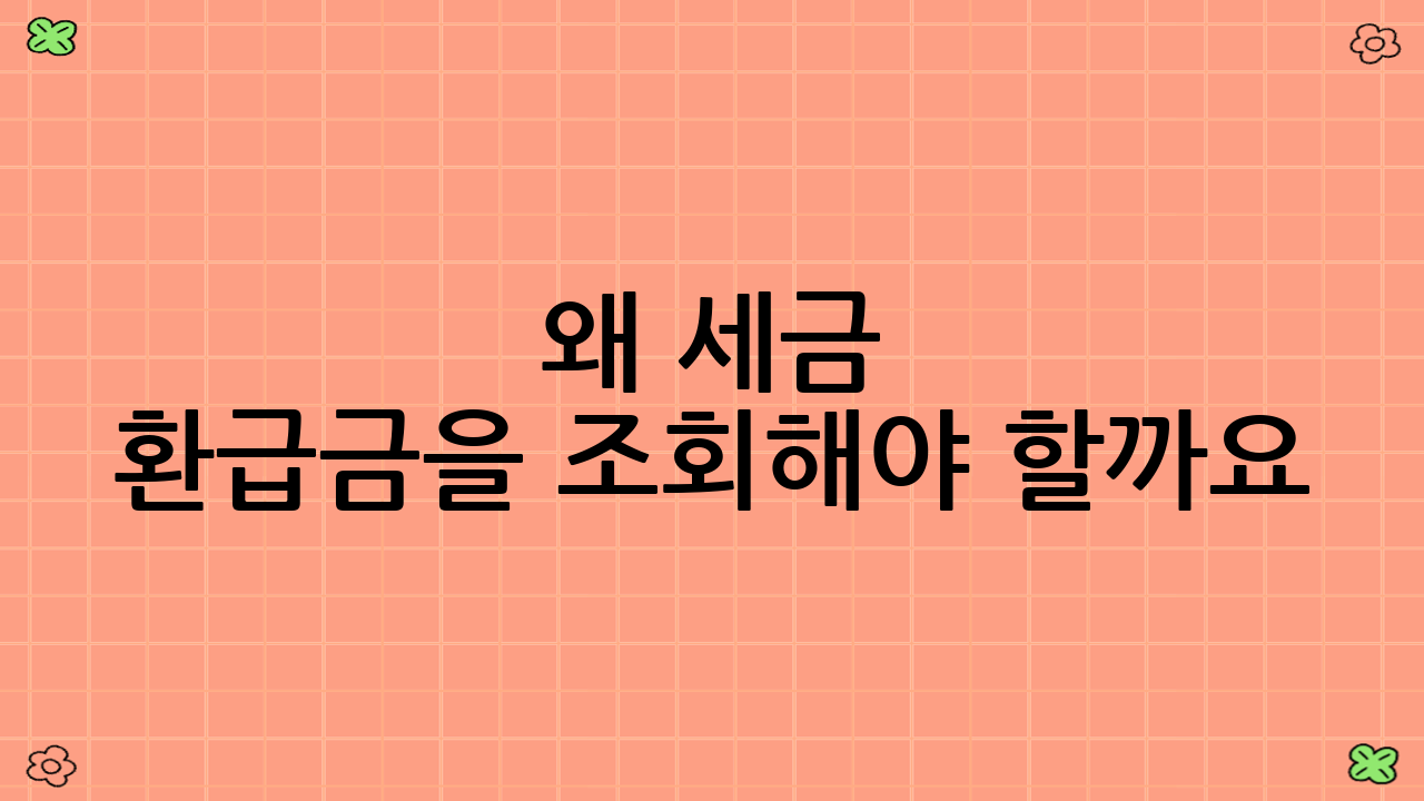 왜 세금 환급금을 조회해야 할까요?