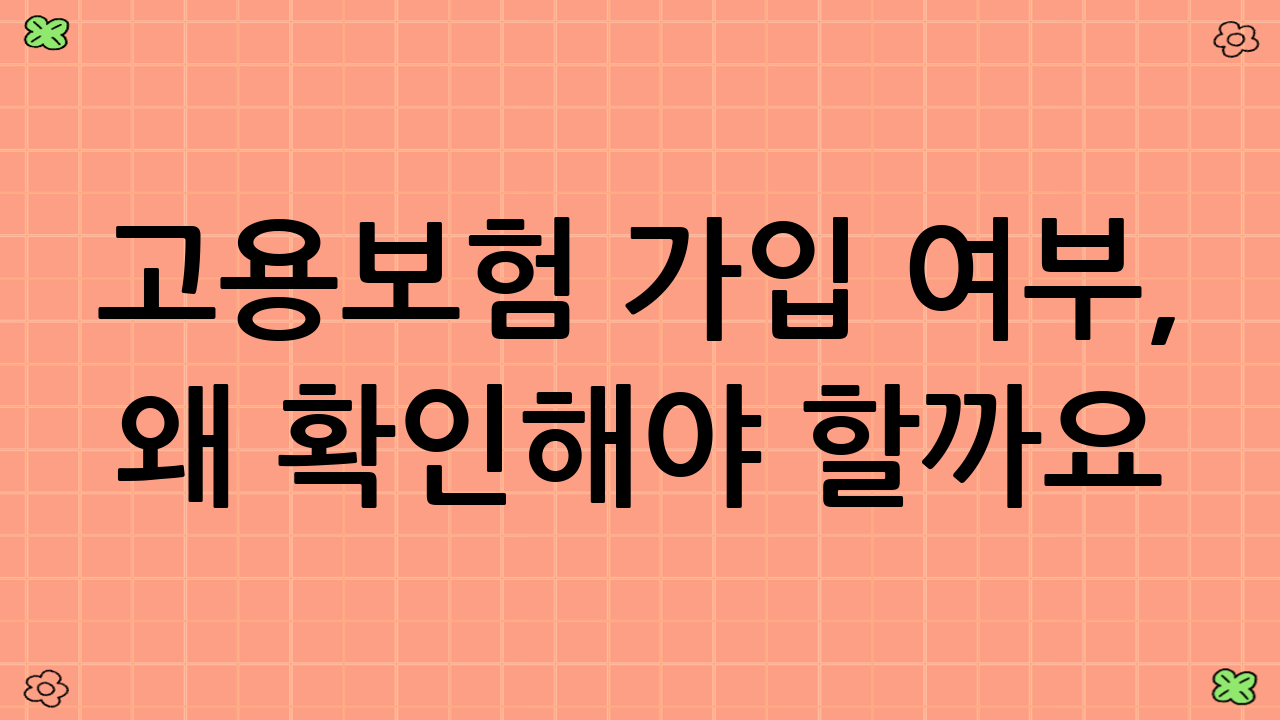 고용보험 가입 여부, 왜 확인해야 할까요?