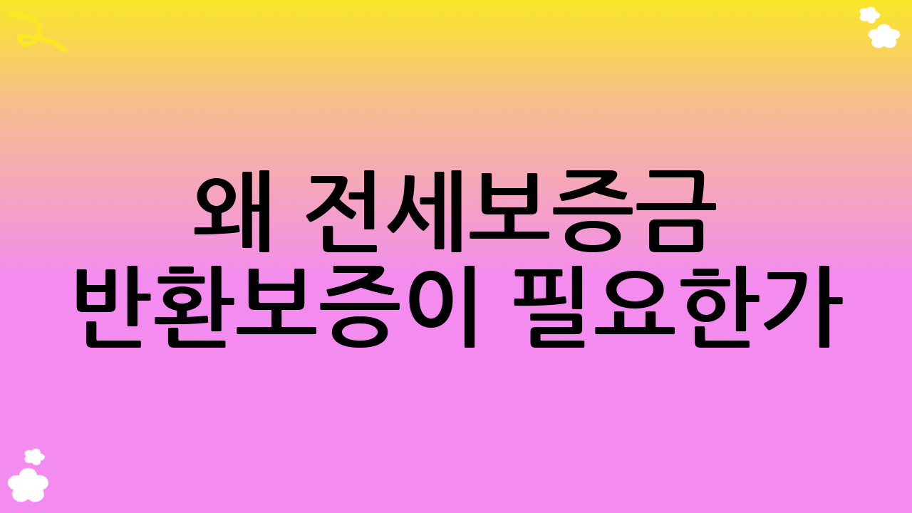 왜 전세보증금 반환보증이 필요한가? 불안한 전세 시장과 임차인의 권리 보호