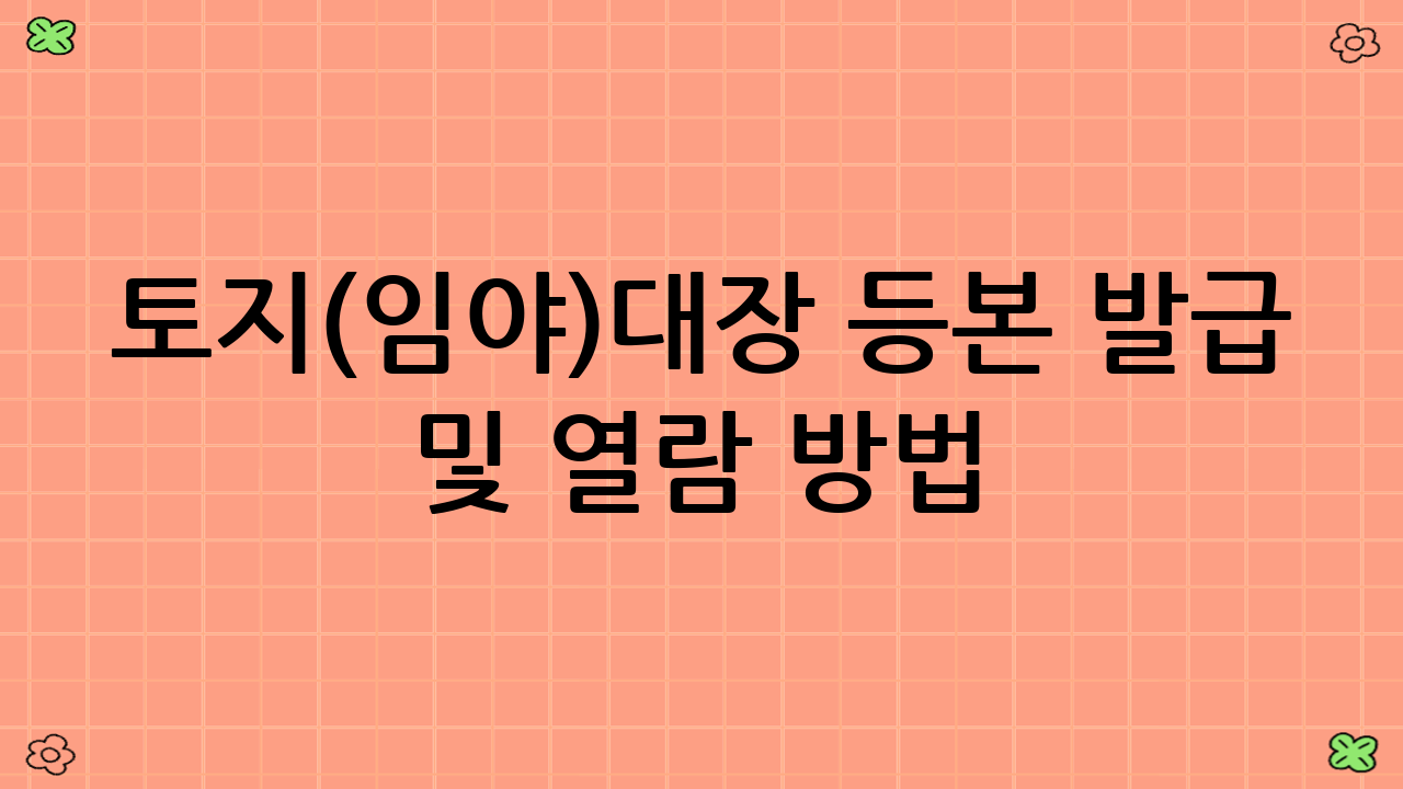 토지(임야)대장 등본 발급 및 열람 방법