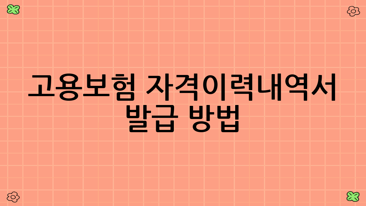 고용보험 자격이력내역서 발급 방법: 3가지 편리한 방법